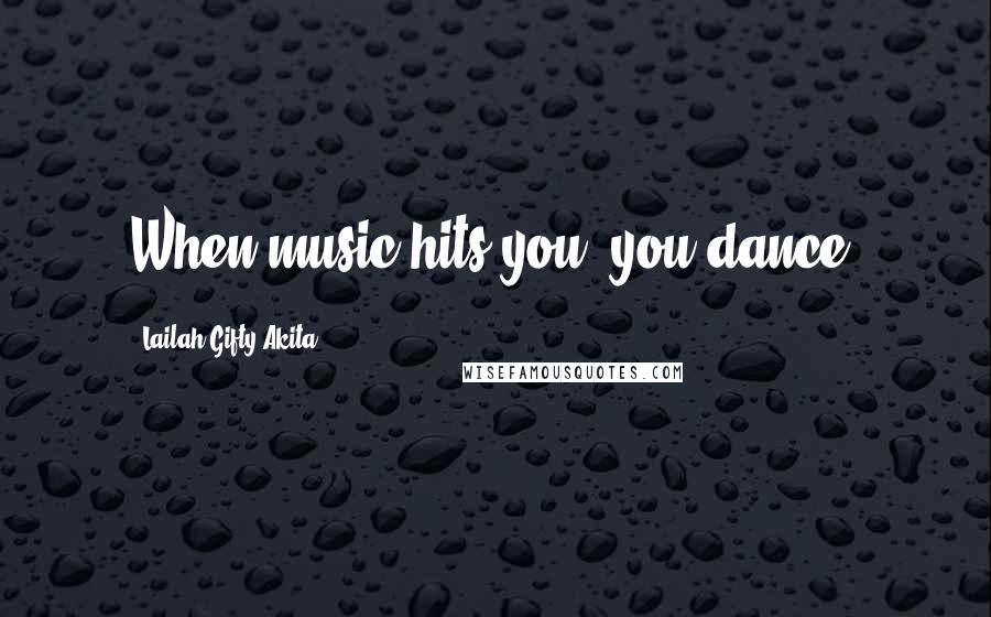 Lailah Gifty Akita Quotes: When music hits you, you dance.