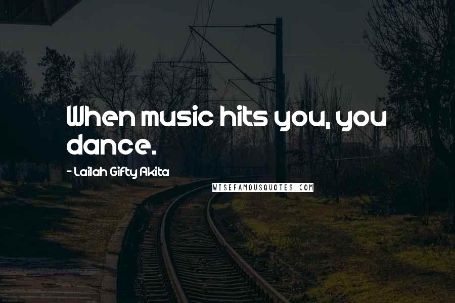 Lailah Gifty Akita Quotes: When music hits you, you dance.