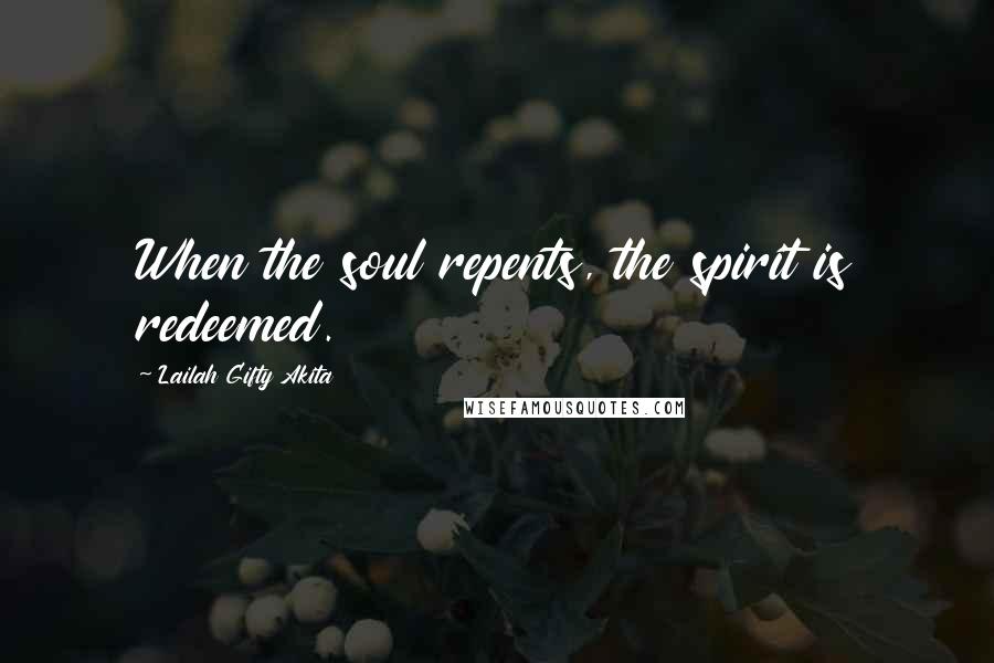Lailah Gifty Akita Quotes: When the soul repents, the spirit is redeemed.