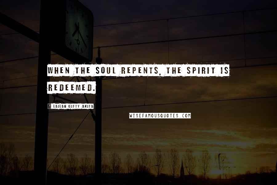 Lailah Gifty Akita Quotes: When the soul repents, the spirit is redeemed.
