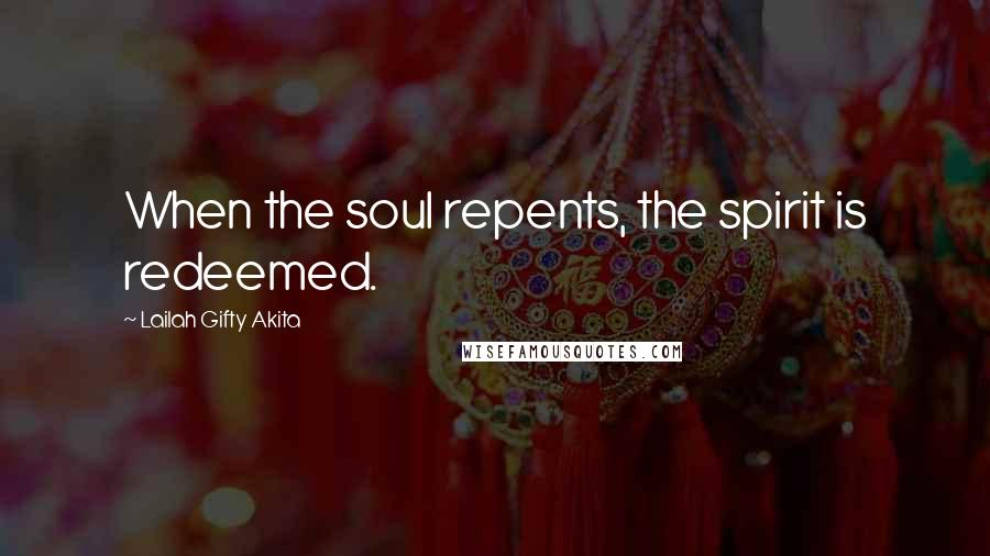 Lailah Gifty Akita Quotes: When the soul repents, the spirit is redeemed.
