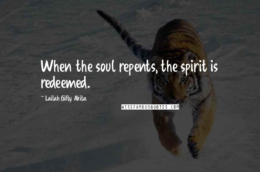 Lailah Gifty Akita Quotes: When the soul repents, the spirit is redeemed.
