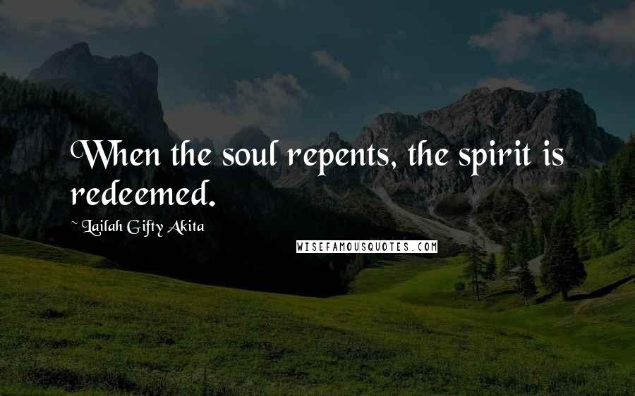 Lailah Gifty Akita Quotes: When the soul repents, the spirit is redeemed.