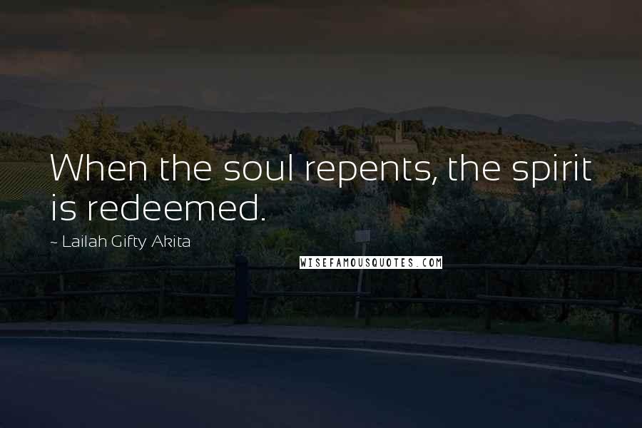 Lailah Gifty Akita Quotes: When the soul repents, the spirit is redeemed.