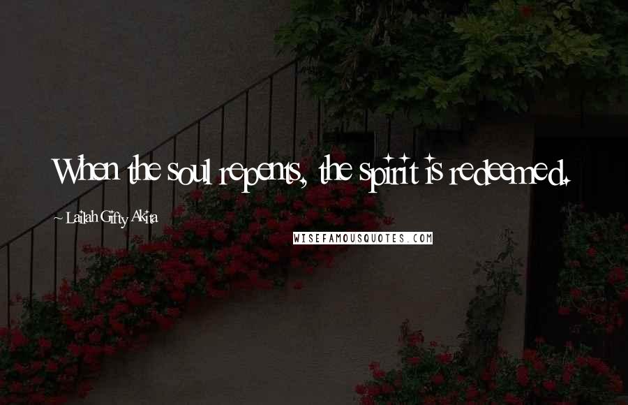 Lailah Gifty Akita Quotes: When the soul repents, the spirit is redeemed.