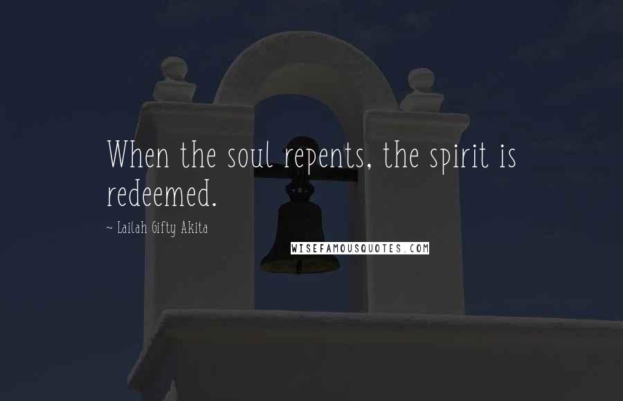 Lailah Gifty Akita Quotes: When the soul repents, the spirit is redeemed.