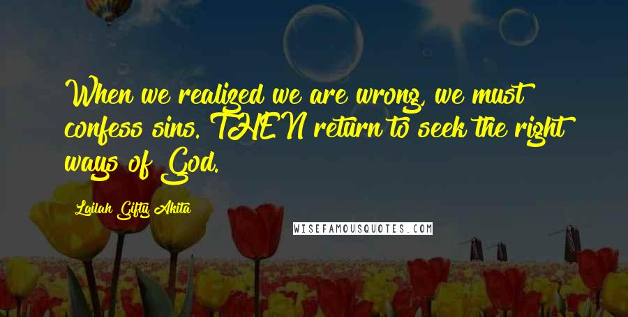 Lailah Gifty Akita Quotes: When we realized we are wrong, we must confess sins. THEN return to seek the right ways of God.