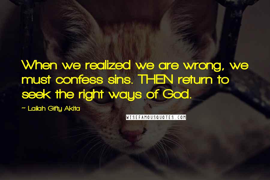 Lailah Gifty Akita Quotes: When we realized we are wrong, we must confess sins. THEN return to seek the right ways of God.