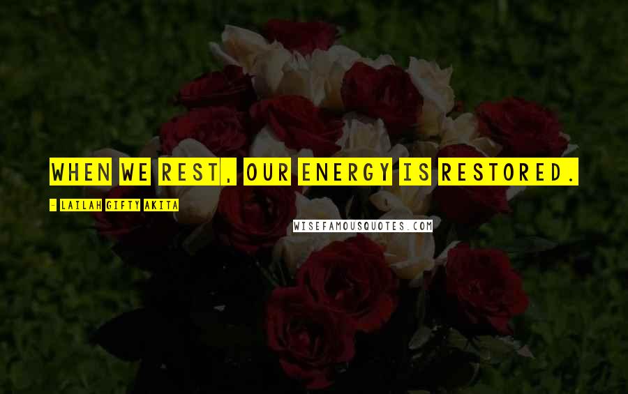 Lailah Gifty Akita Quotes: When we rest, our energy is restored.