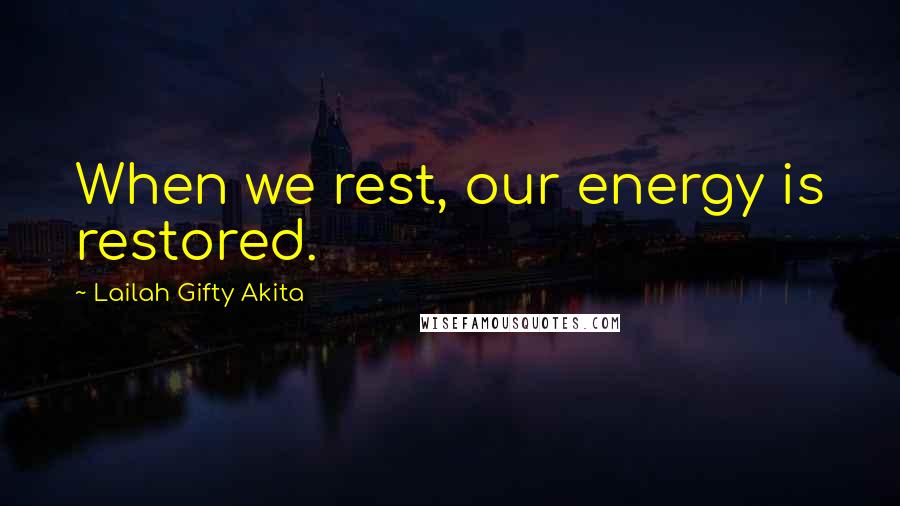 Lailah Gifty Akita Quotes: When we rest, our energy is restored.