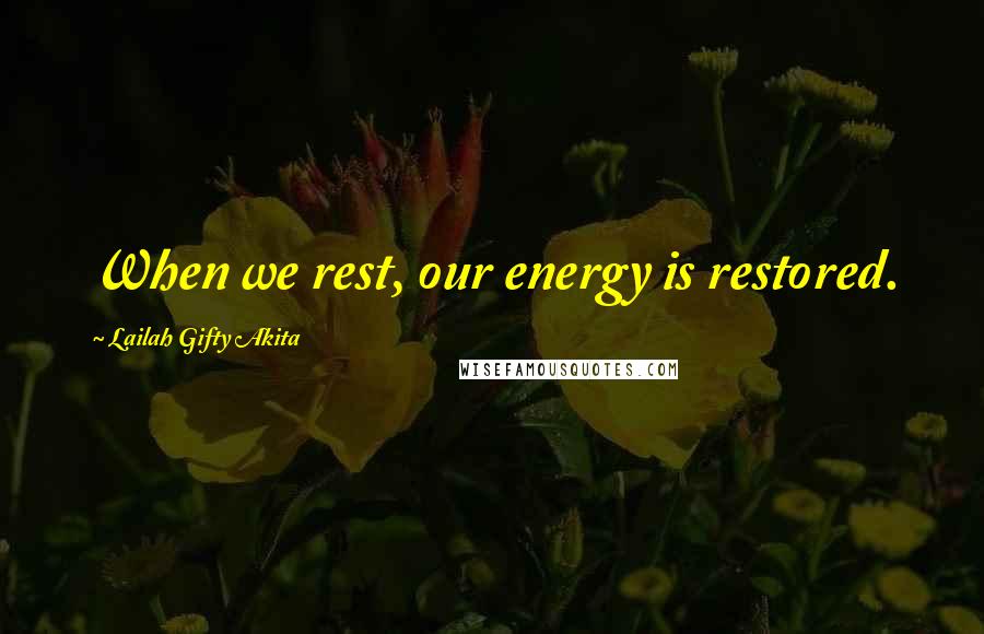 Lailah Gifty Akita Quotes: When we rest, our energy is restored.