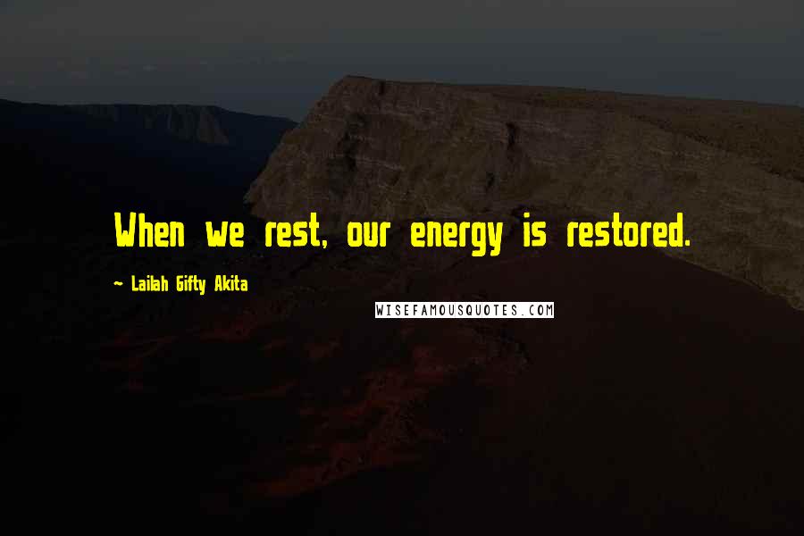 Lailah Gifty Akita Quotes: When we rest, our energy is restored.