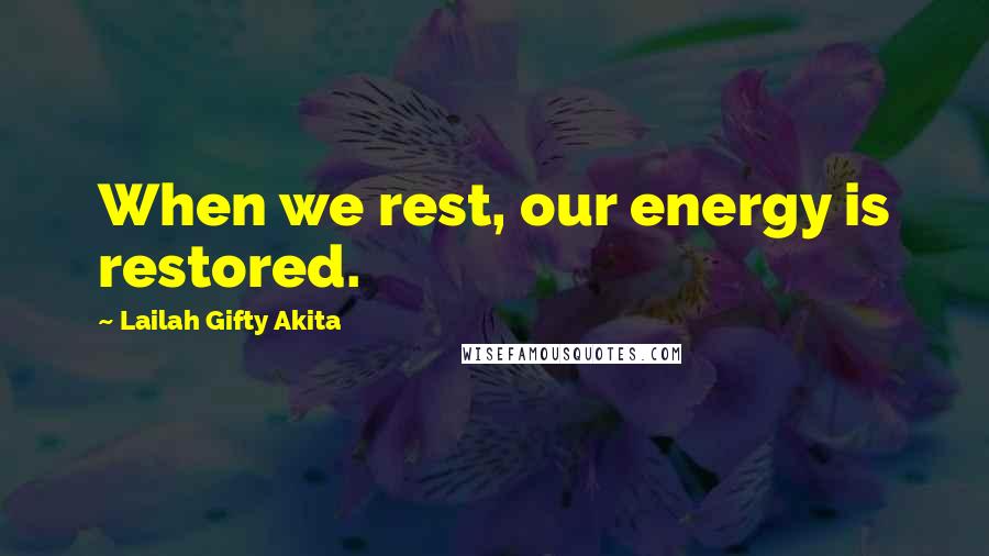Lailah Gifty Akita Quotes: When we rest, our energy is restored.