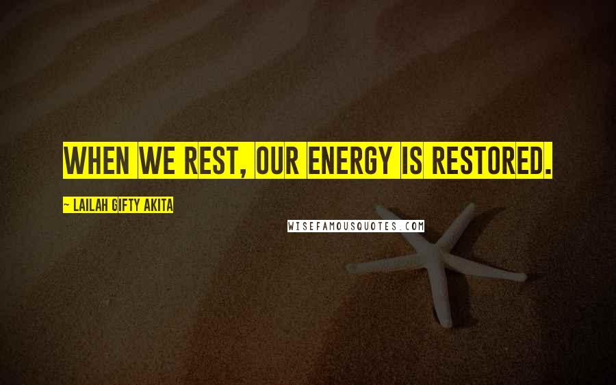 Lailah Gifty Akita Quotes: When we rest, our energy is restored.