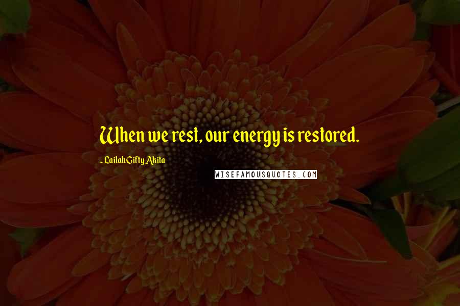Lailah Gifty Akita Quotes: When we rest, our energy is restored.