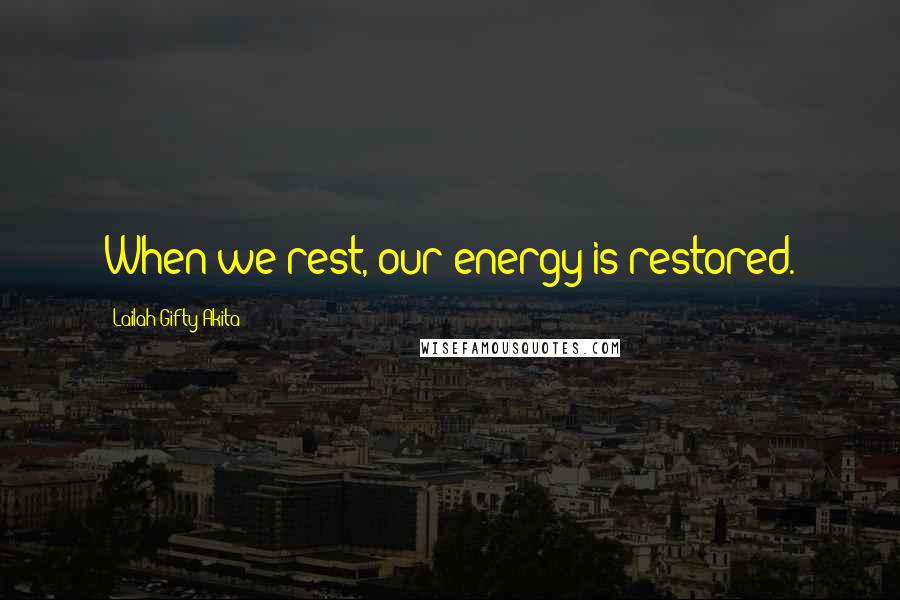 Lailah Gifty Akita Quotes: When we rest, our energy is restored.