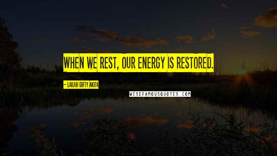Lailah Gifty Akita Quotes: When we rest, our energy is restored.