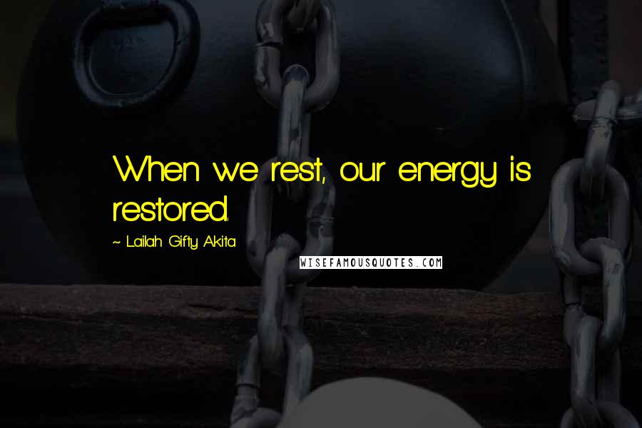 Lailah Gifty Akita Quotes: When we rest, our energy is restored.