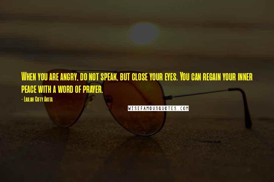 Lailah Gifty Akita Quotes: When you are angry, do not speak, but close your eyes. You can regain your inner peace with a word of prayer.