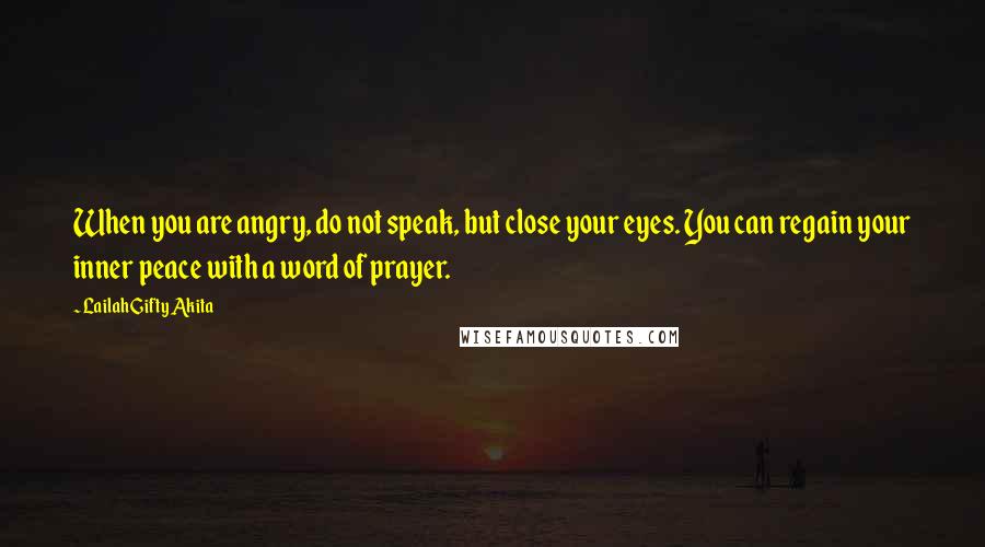 Lailah Gifty Akita Quotes: When you are angry, do not speak, but close your eyes. You can regain your inner peace with a word of prayer.
