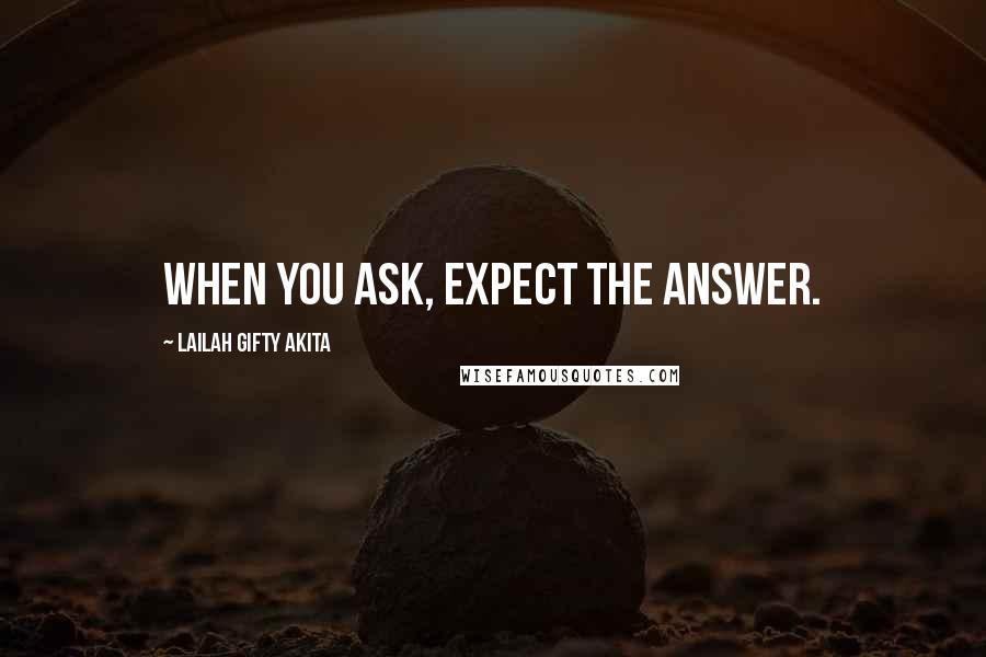 Lailah Gifty Akita Quotes: When you ask, expect the answer.