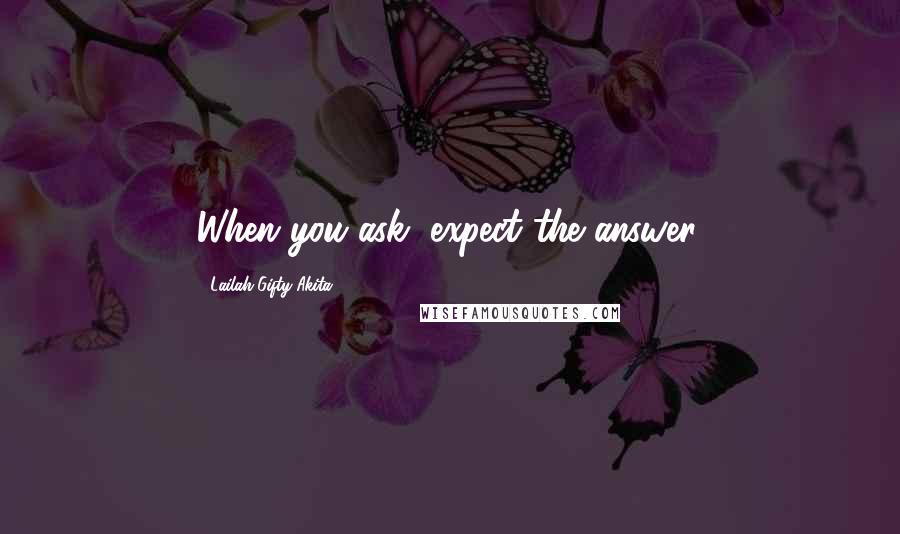 Lailah Gifty Akita Quotes: When you ask, expect the answer.