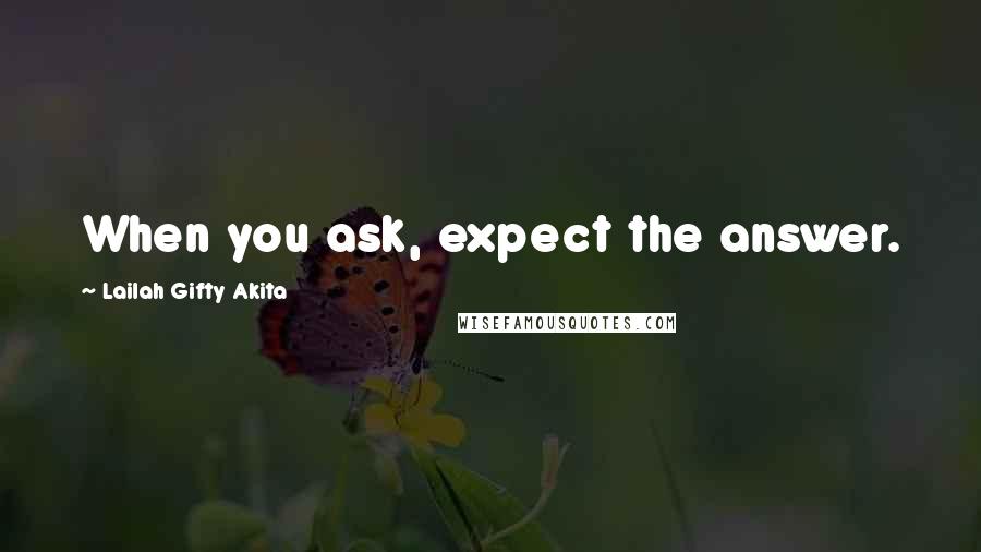 Lailah Gifty Akita Quotes: When you ask, expect the answer.