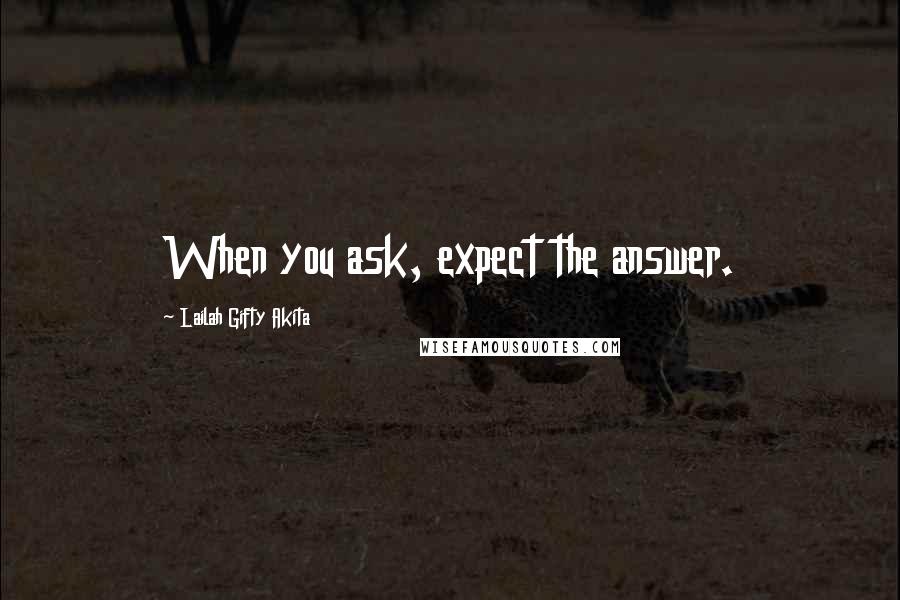 Lailah Gifty Akita Quotes: When you ask, expect the answer.