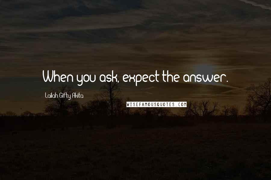 Lailah Gifty Akita Quotes: When you ask, expect the answer.