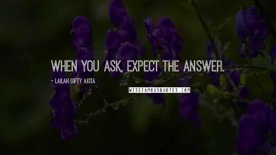 Lailah Gifty Akita Quotes: When you ask, expect the answer.