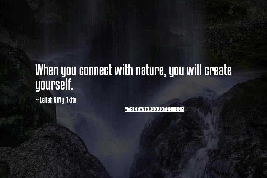 Lailah Gifty Akita Quotes: When you connect with nature, you will create yourself.