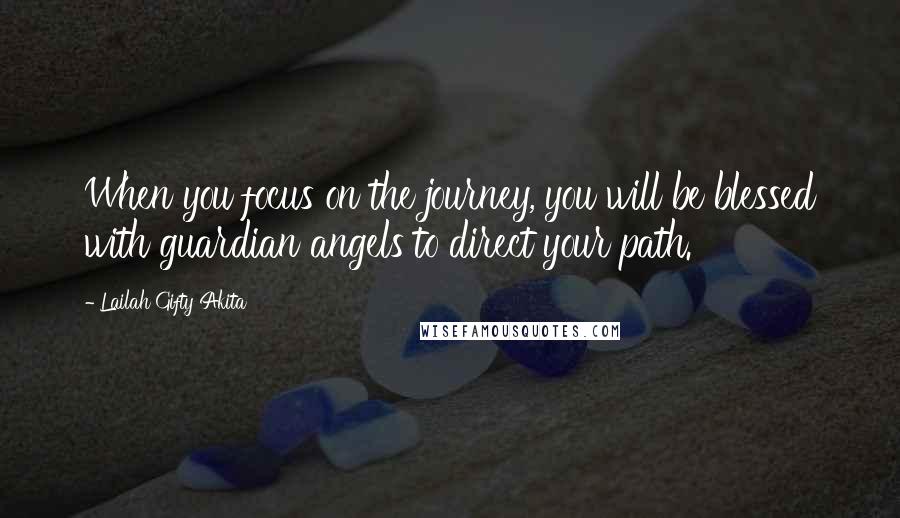 Lailah Gifty Akita Quotes: When you focus on the journey, you will be blessed with guardian angels to direct your path.