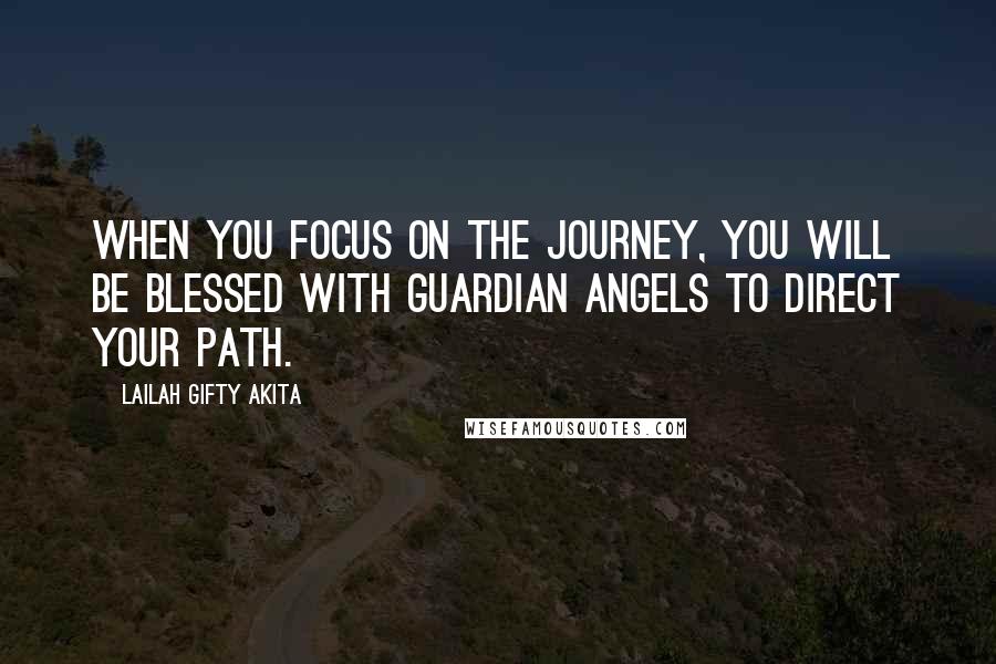 Lailah Gifty Akita Quotes: When you focus on the journey, you will be blessed with guardian angels to direct your path.