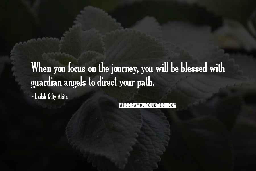 Lailah Gifty Akita Quotes: When you focus on the journey, you will be blessed with guardian angels to direct your path.