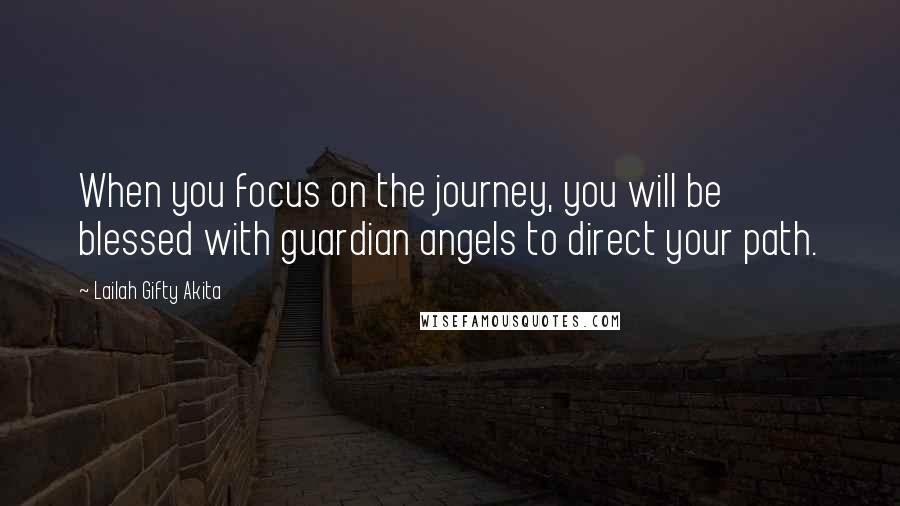 Lailah Gifty Akita Quotes: When you focus on the journey, you will be blessed with guardian angels to direct your path.