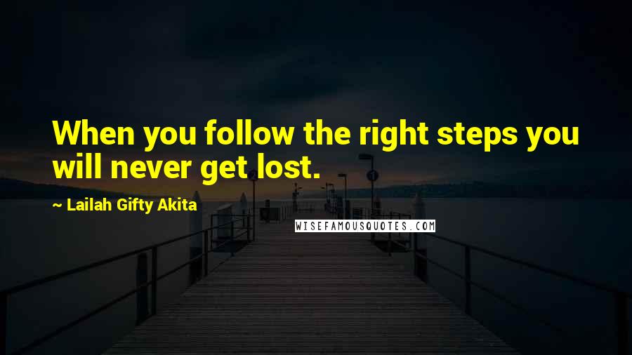 Lailah Gifty Akita Quotes: When you follow the right steps you will never get lost.