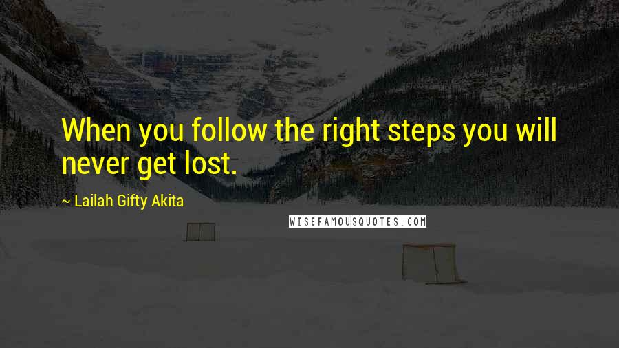 Lailah Gifty Akita Quotes: When you follow the right steps you will never get lost.