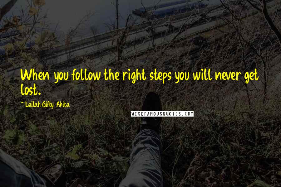 Lailah Gifty Akita Quotes: When you follow the right steps you will never get lost.