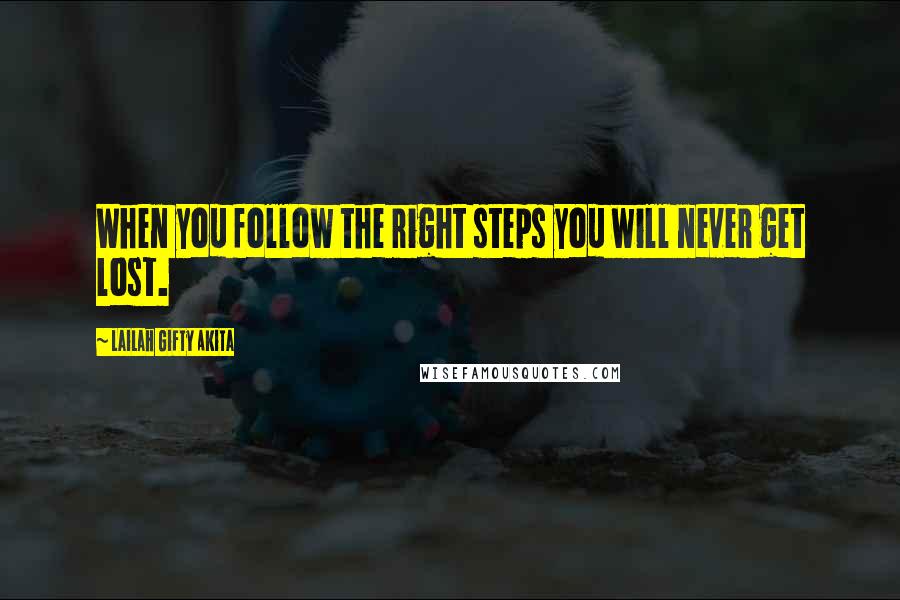 Lailah Gifty Akita Quotes: When you follow the right steps you will never get lost.