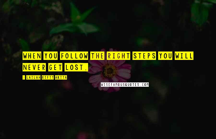 Lailah Gifty Akita Quotes: When you follow the right steps you will never get lost.