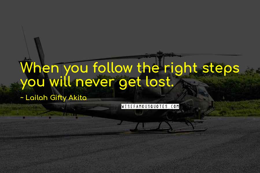 Lailah Gifty Akita Quotes: When you follow the right steps you will never get lost.