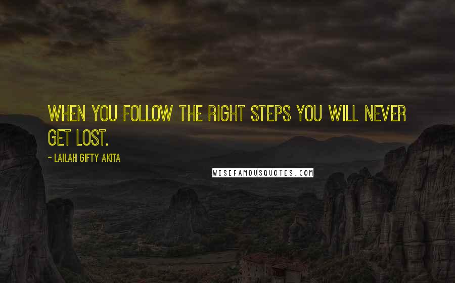 Lailah Gifty Akita Quotes: When you follow the right steps you will never get lost.