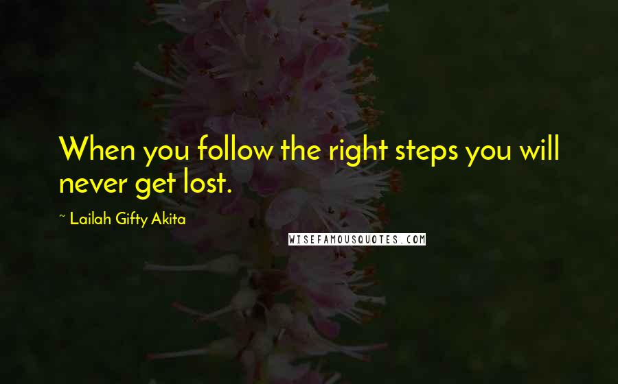 Lailah Gifty Akita Quotes: When you follow the right steps you will never get lost.