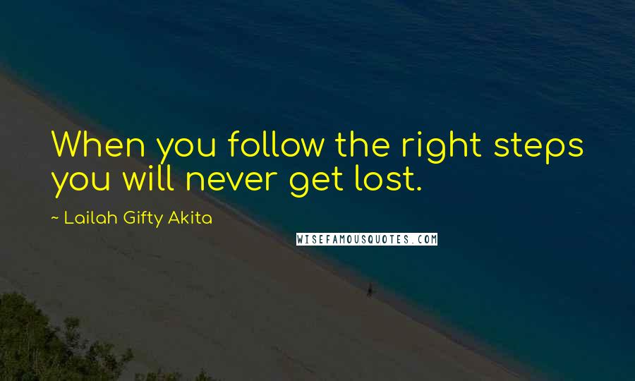 Lailah Gifty Akita Quotes: When you follow the right steps you will never get lost.