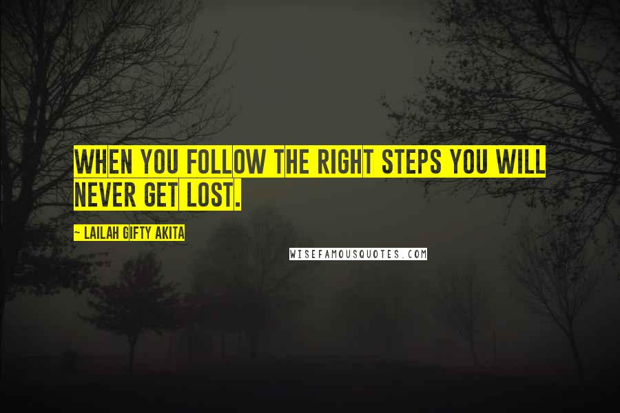 Lailah Gifty Akita Quotes: When you follow the right steps you will never get lost.