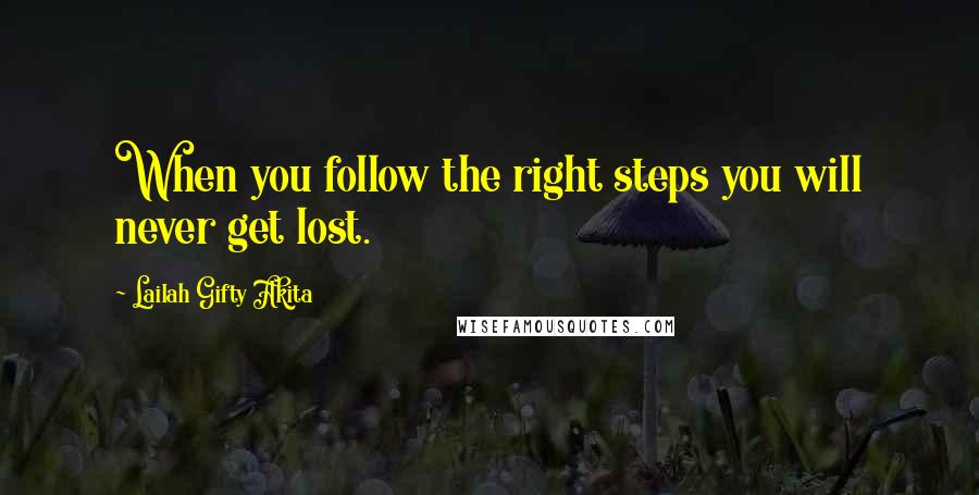 Lailah Gifty Akita Quotes: When you follow the right steps you will never get lost.
