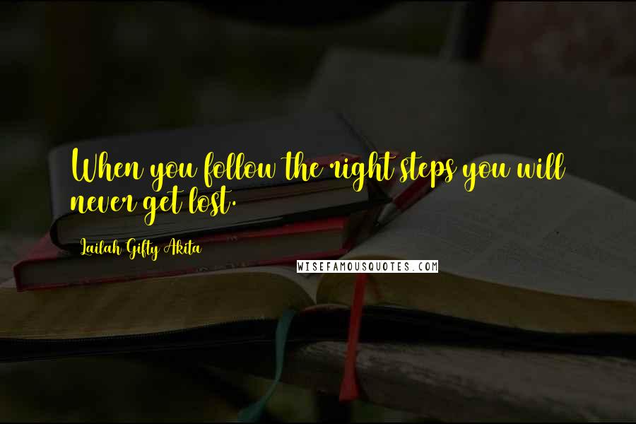 Lailah Gifty Akita Quotes: When you follow the right steps you will never get lost.