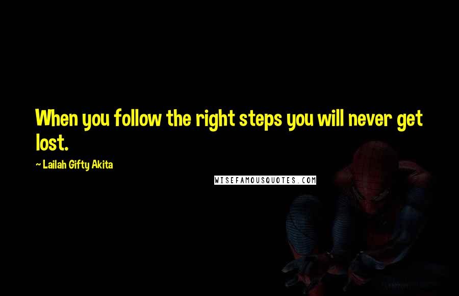 Lailah Gifty Akita Quotes: When you follow the right steps you will never get lost.