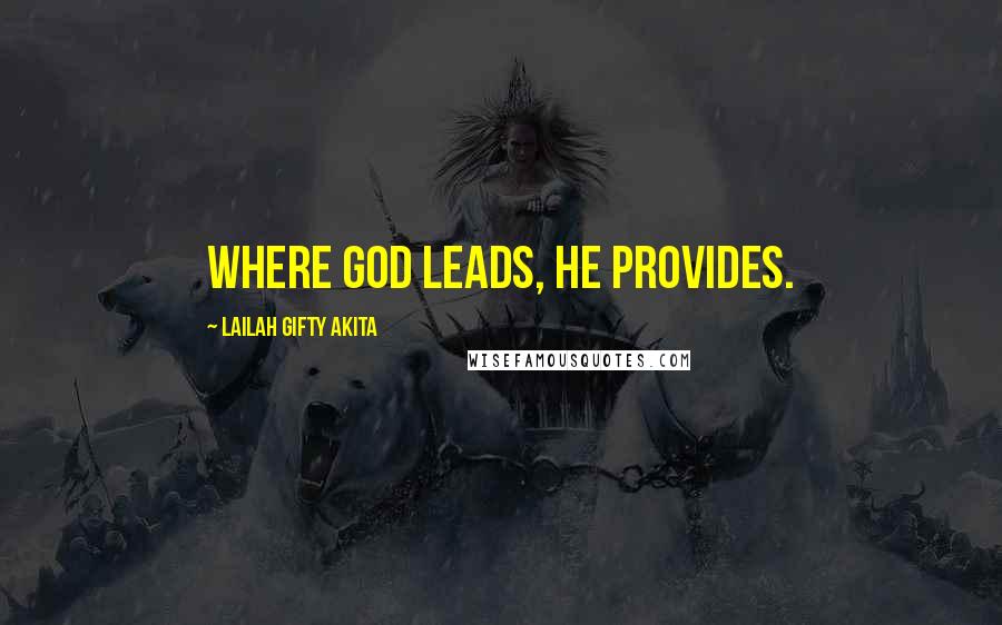 Lailah Gifty Akita Quotes: Where God leads, He provides.