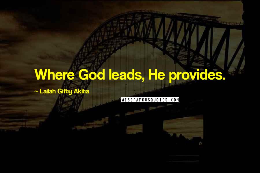 Lailah Gifty Akita Quotes: Where God leads, He provides.